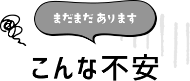 まだまだあります こんな不安